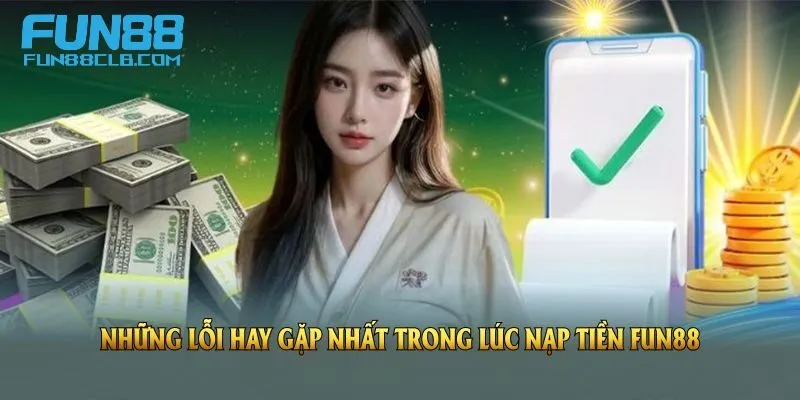 Những lỗi hay mắc phải khi nạp tiền Fun88